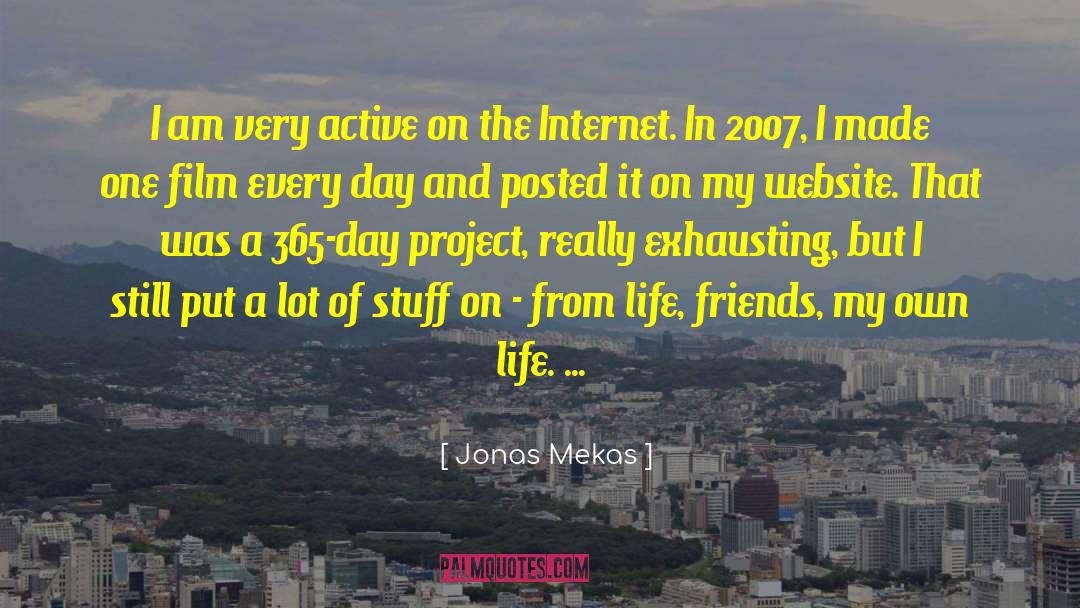 Jonas Mekas Quotes: I am very active on
