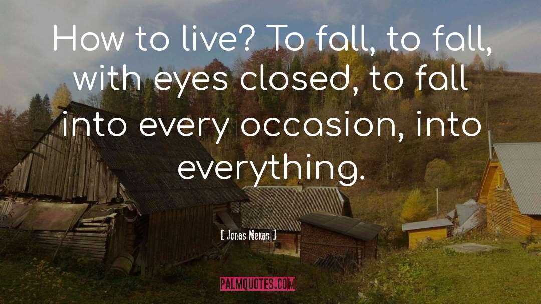 Jonas Mekas Quotes: How to live? To fall,