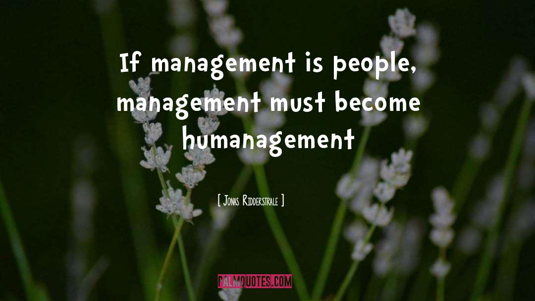 Jonas Ridderstrale Quotes: If management is people, management