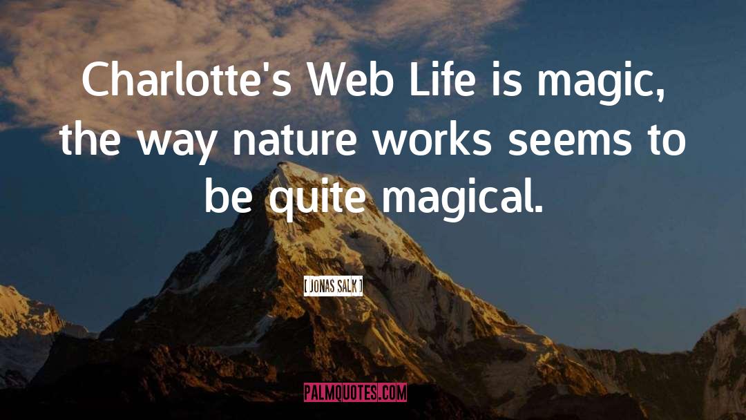 Jonas Salk Quotes: Charlotte's Web Life is magic,