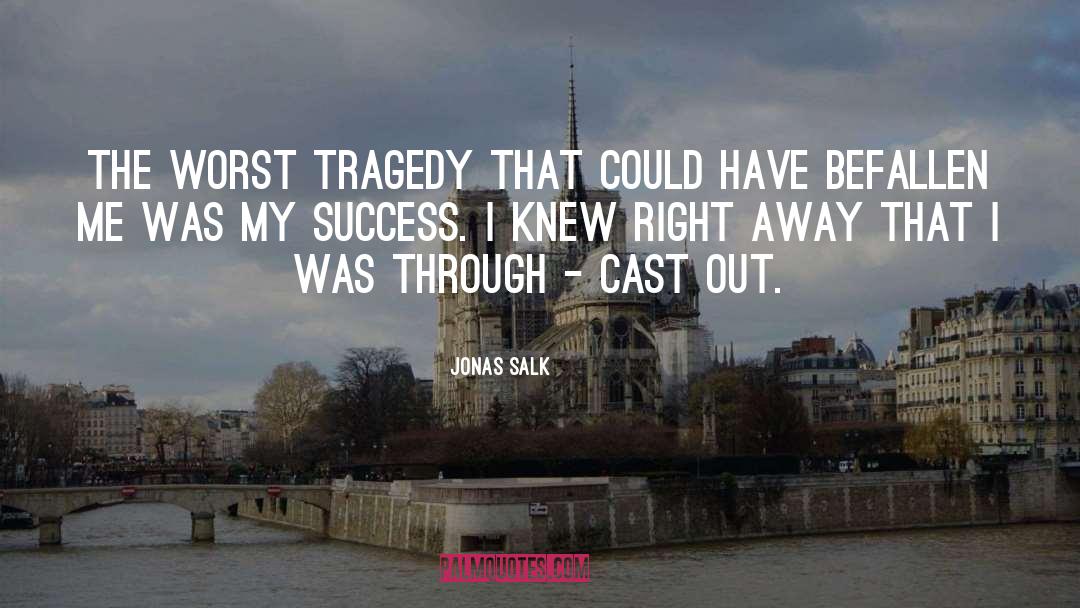 Jonas Salk Quotes: The worst tragedy that could