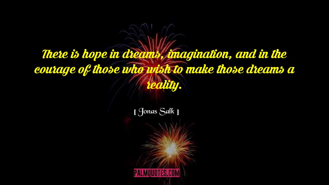 Jonas Salk Quotes: There is hope in dreams,