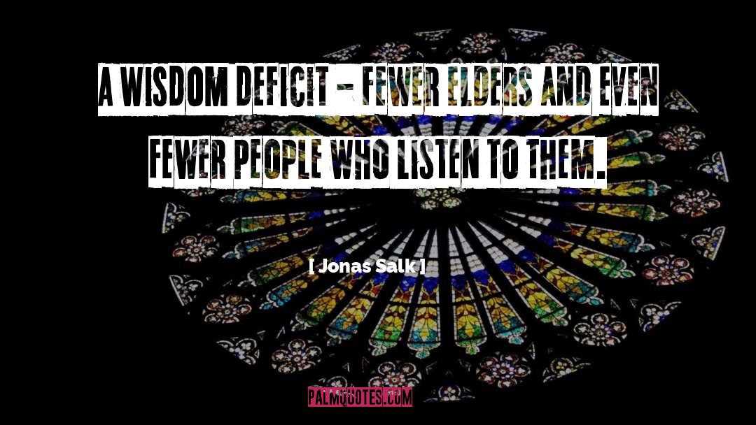 Jonas Salk Quotes: A wisdom deficit - fewer