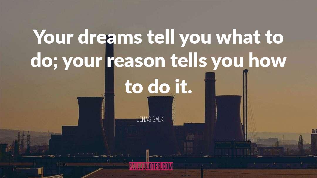 Jonas Salk Quotes: Your dreams tell you what