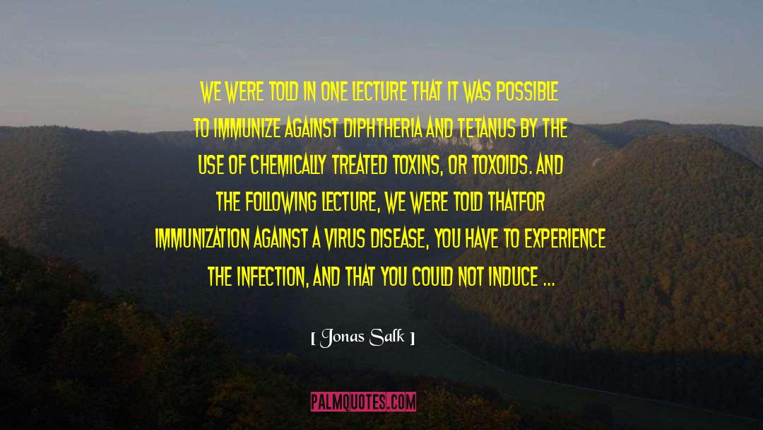 Jonas Salk Quotes: We were told in one