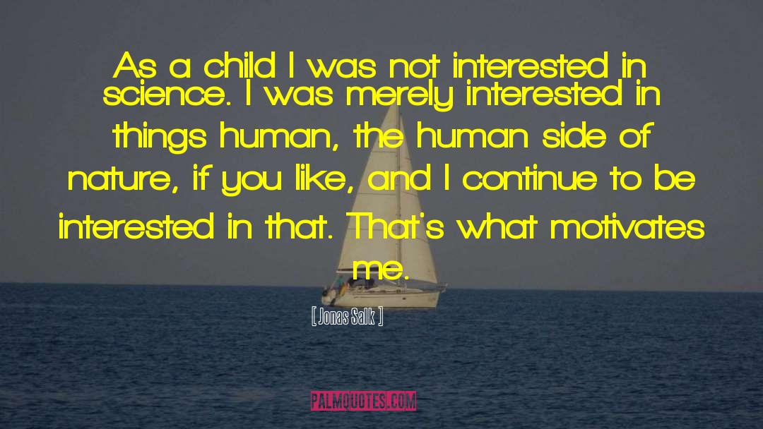 Jonas Salk Quotes: As a child I was