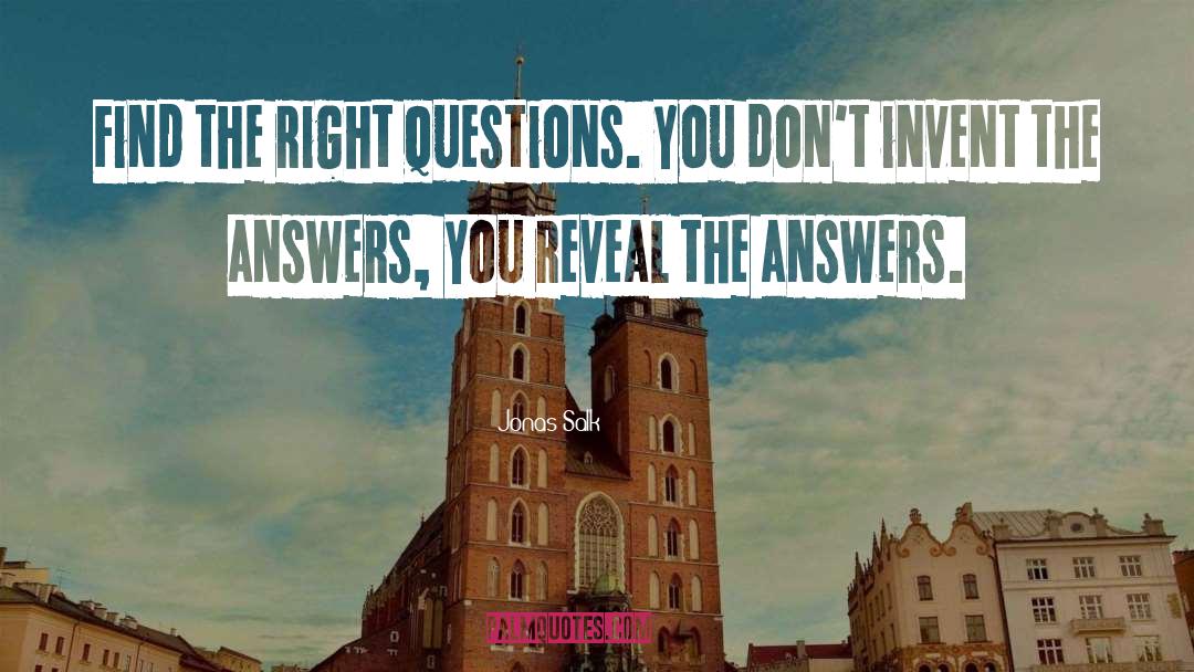Jonas Salk Quotes: Find the right questions. You