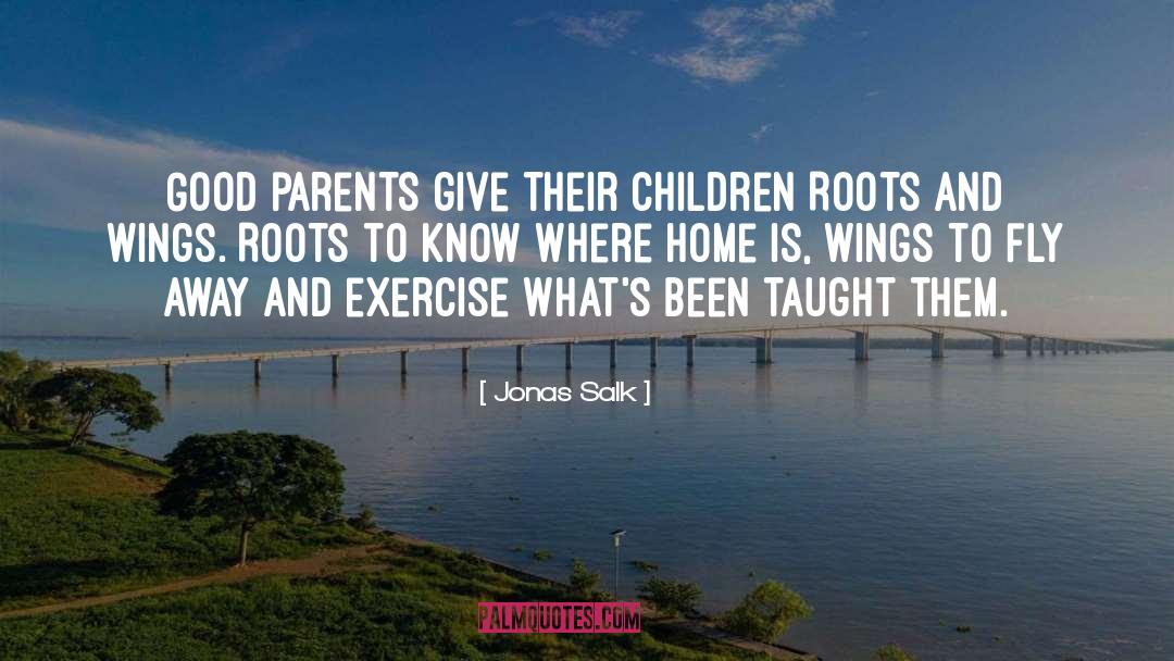 Jonas Salk Quotes: Good parents give their children