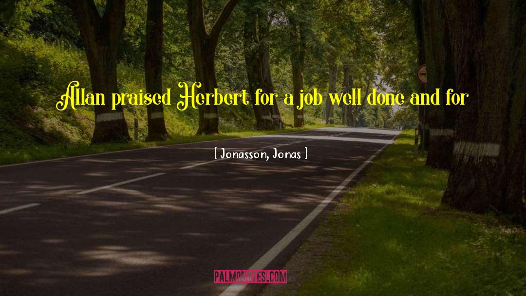 Jonasson, Jonas Quotes: Allan praised Herbert for a