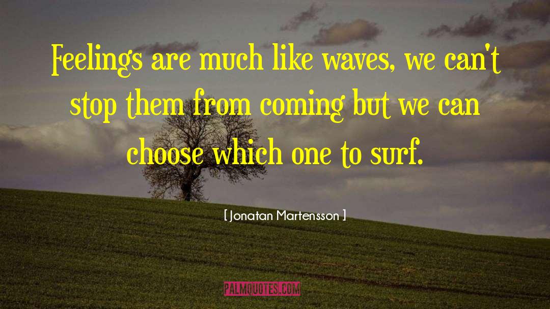 Jonatan Martensson Quotes: Feelings are much like waves,