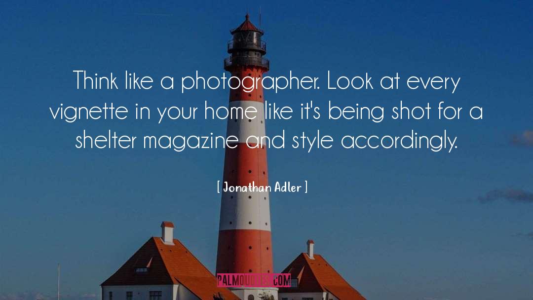 Jonathan Adler Quotes: Think like a photographer. Look