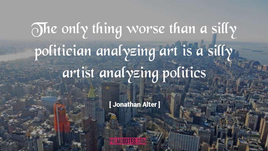 Jonathan Alter Quotes: The only thing worse than