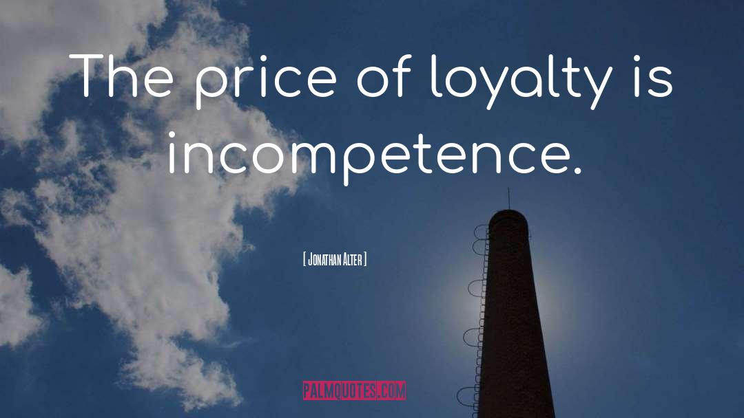 Jonathan Alter Quotes: The price of loyalty is