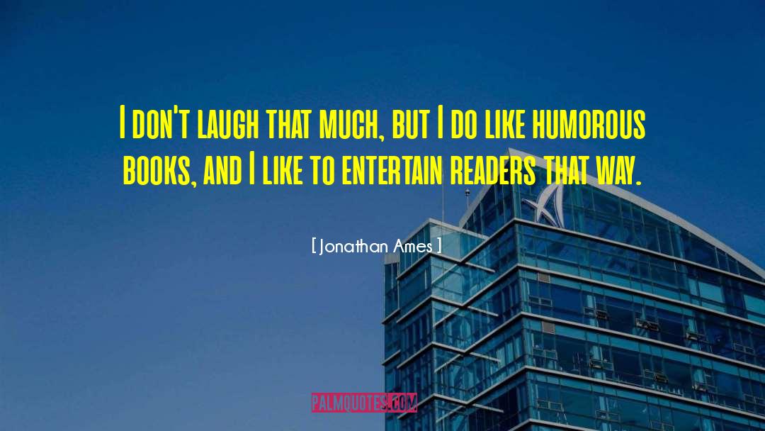 Jonathan Ames Quotes: I don't laugh that much,
