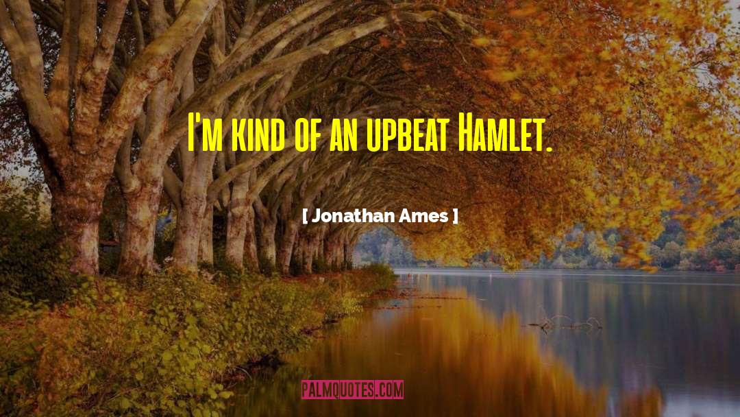 Jonathan Ames Quotes: I'm kind of an upbeat