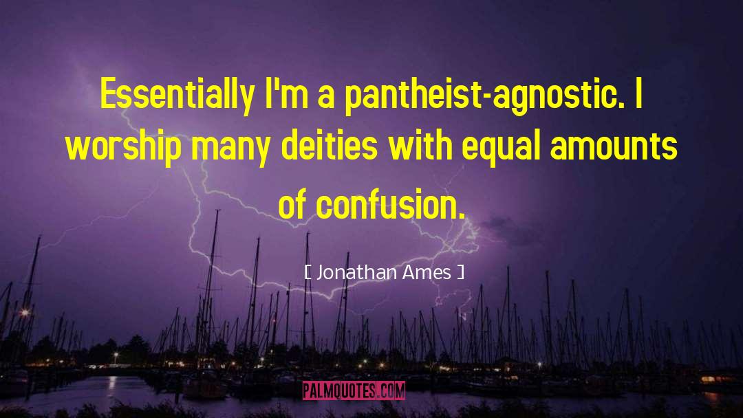 Jonathan Ames Quotes: Essentially I'm a pantheist-agnostic. I