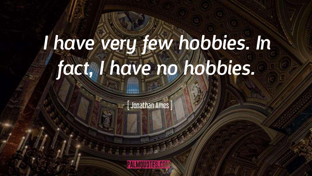 Jonathan Ames Quotes: I have very few hobbies.