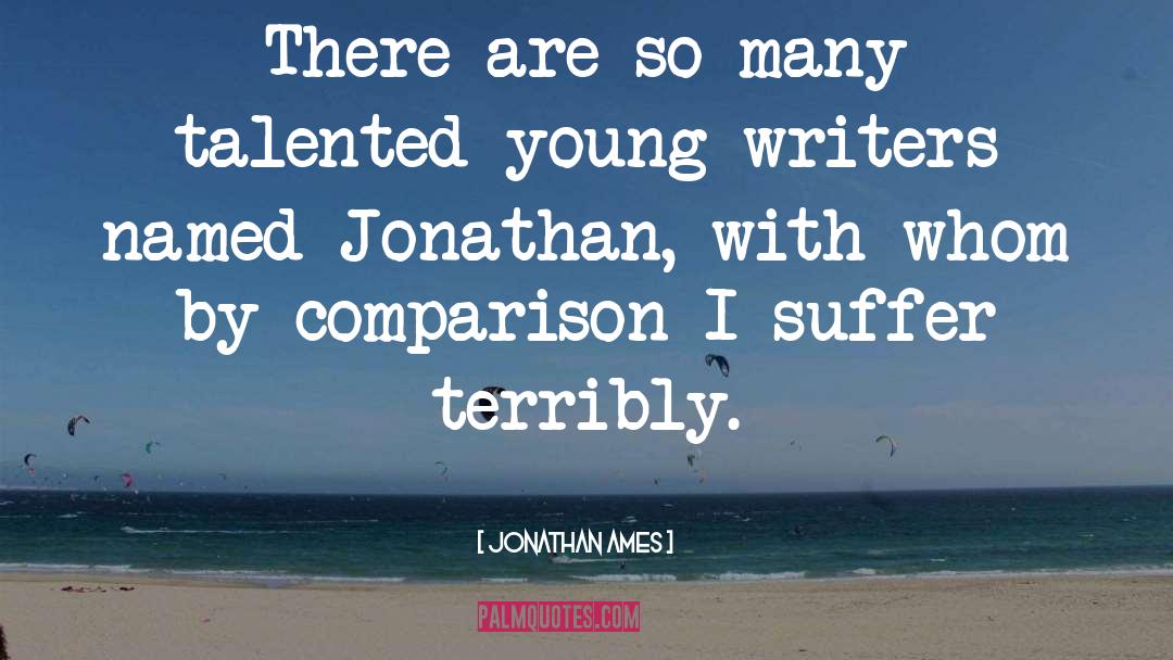 Jonathan Ames Quotes: There are so many talented