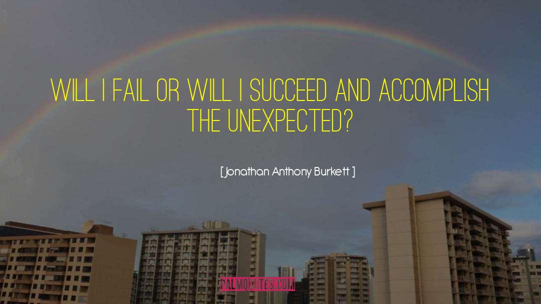 Jonathan Anthony Burkett Quotes: Will I fail or will