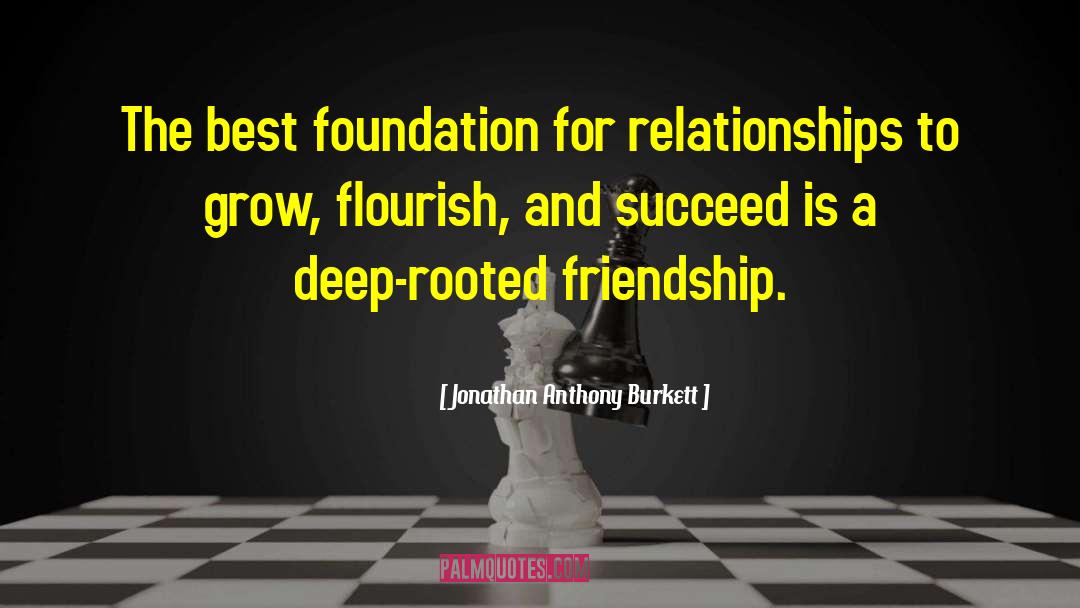 Jonathan Anthony Burkett Quotes: The best foundation for relationships