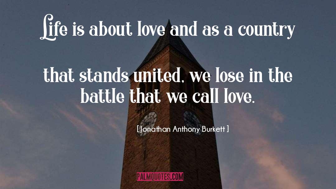 Jonathan Anthony Burkett Quotes: Life is about love and