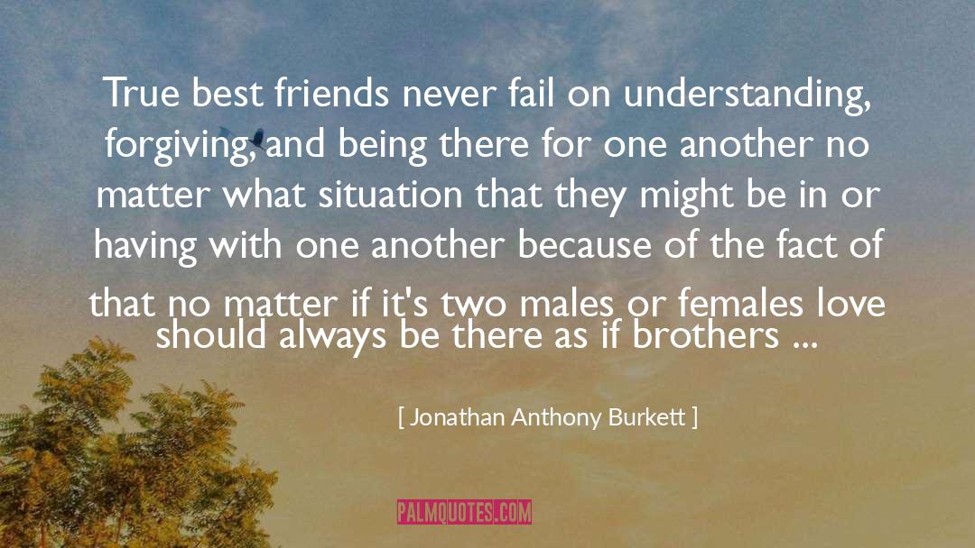 Jonathan Anthony Burkett Quotes: True best friends never fail