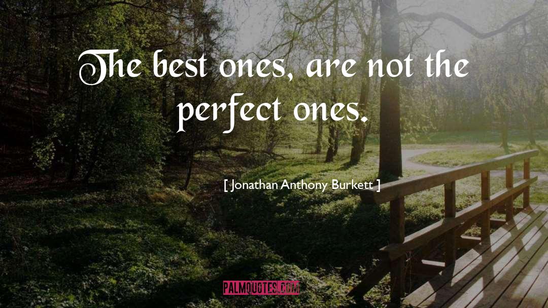 Jonathan Anthony Burkett Quotes: The best ones, are not