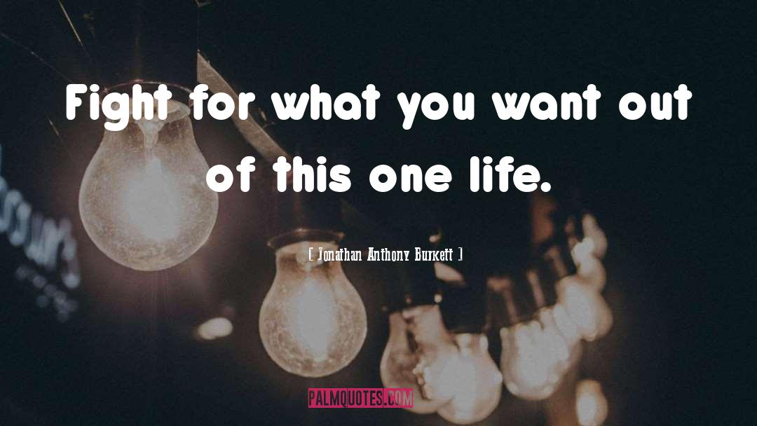 Jonathan Anthony Burkett Quotes: Fight for what you want