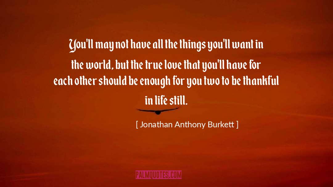 Jonathan Anthony Burkett Quotes: You'll may not have all