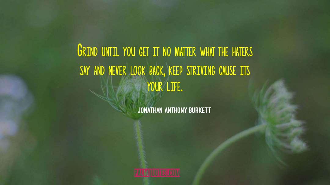 Jonathan Anthony Burkett Quotes: Grind until you get it