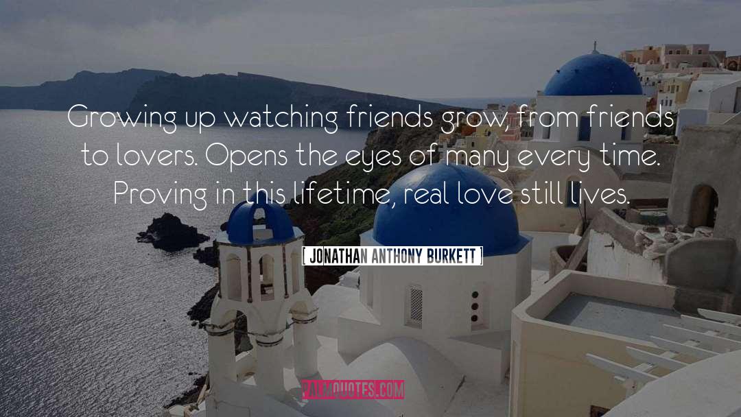 Jonathan Anthony Burkett Quotes: Growing up watching friends grow,