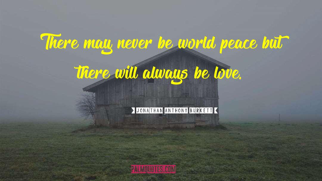 Jonathan Anthony Burkett Quotes: There may never be world