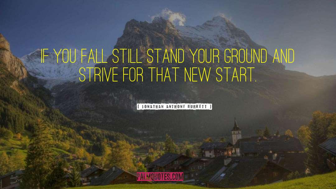 Jonathan Anthony Burkett Quotes: If you fall still stand