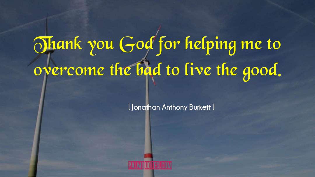 Jonathan Anthony Burkett Quotes: Thank you God for helping