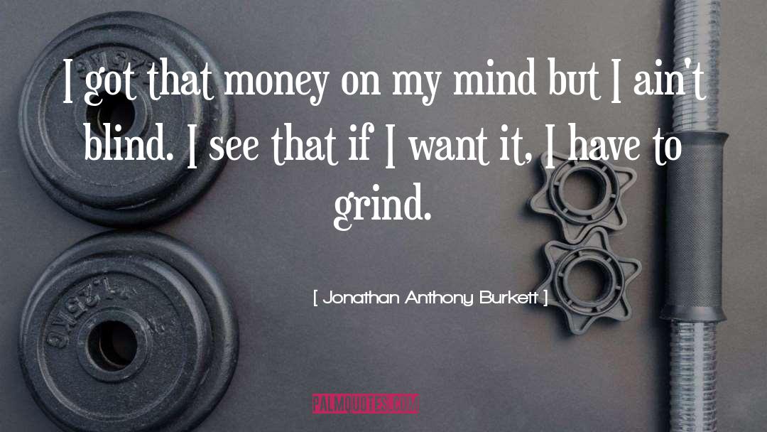 Jonathan Anthony Burkett Quotes: I got that money on