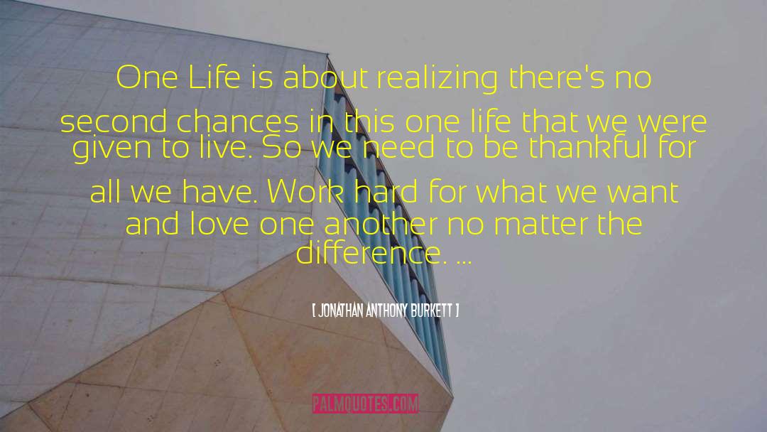 Jonathan Anthony Burkett Quotes: One Life is about realizing