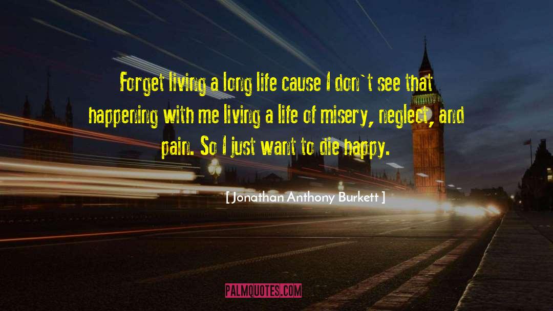 Jonathan Anthony Burkett Quotes: Forget living a long life