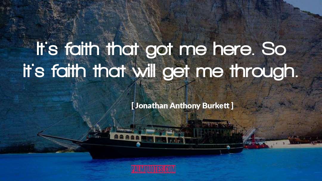 Jonathan Anthony Burkett Quotes: It's faith that got me