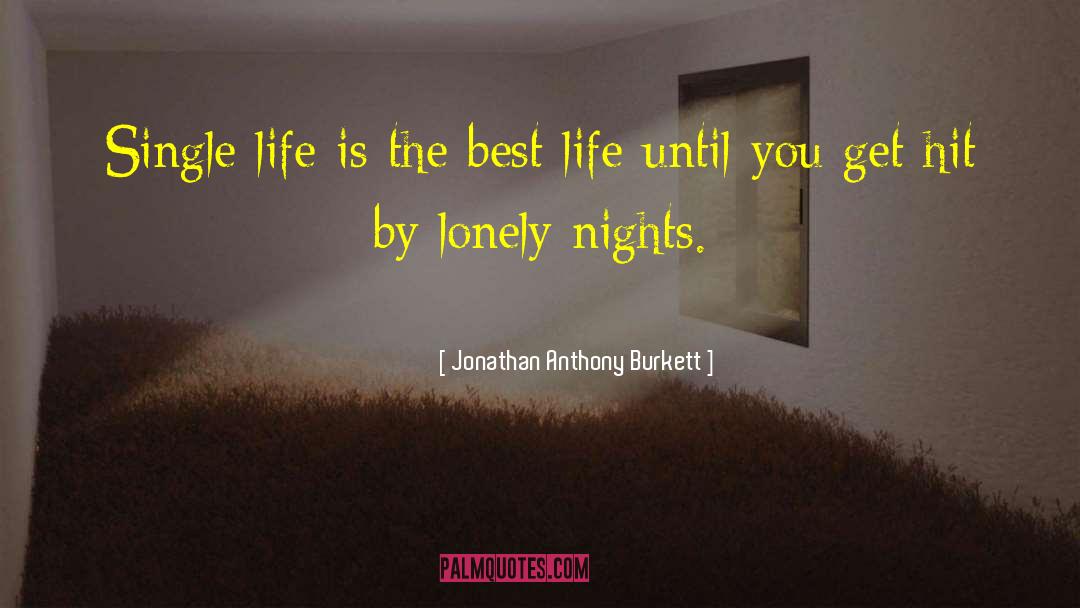 Jonathan Anthony Burkett Quotes: Single life is the best