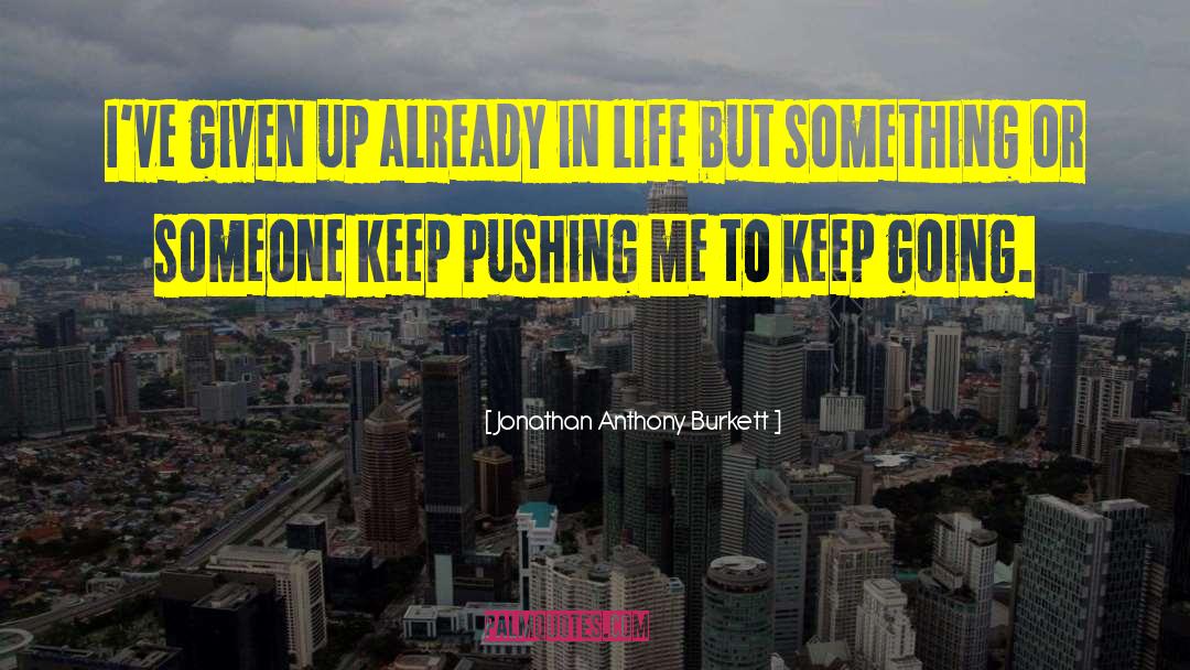 Jonathan Anthony Burkett Quotes: I've given up already in