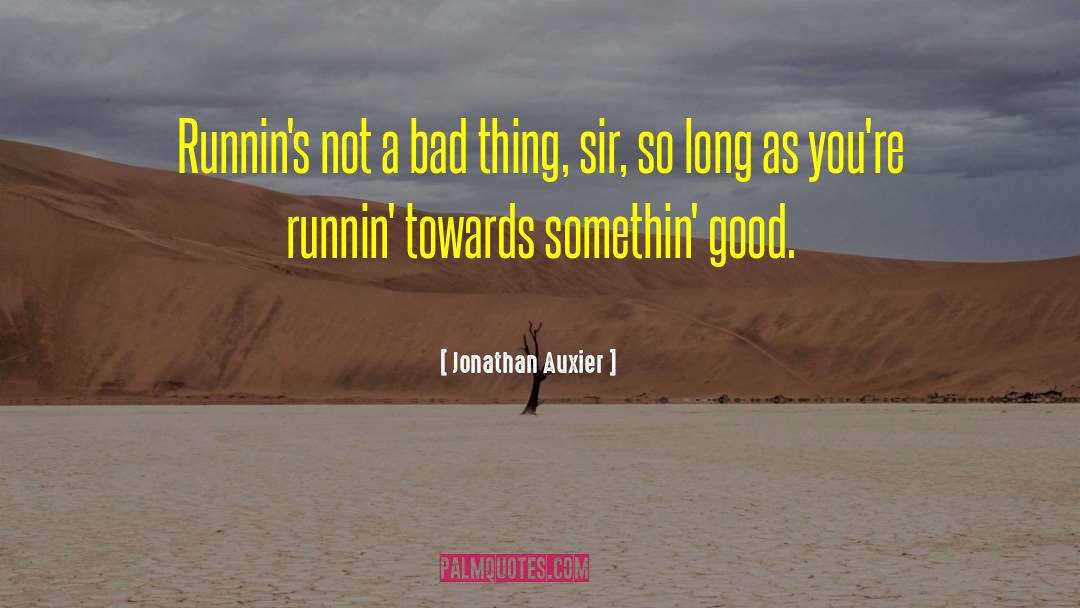 Jonathan Auxier Quotes: Runnin's not a bad thing,