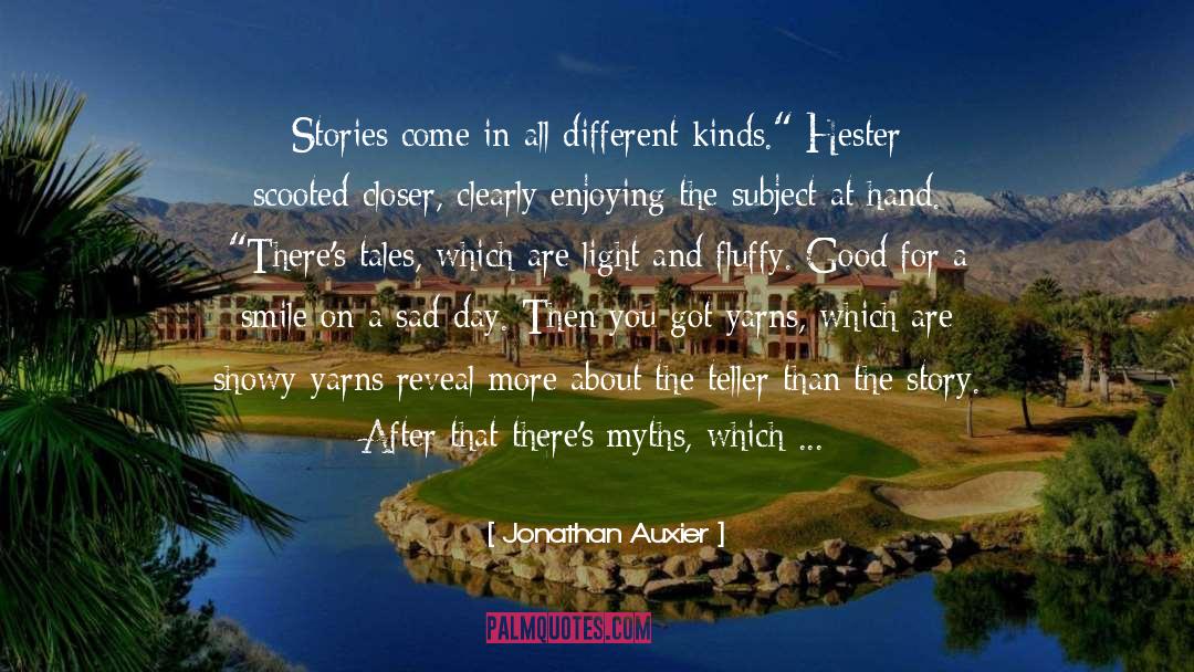 Jonathan Auxier Quotes: Stories come in all different
