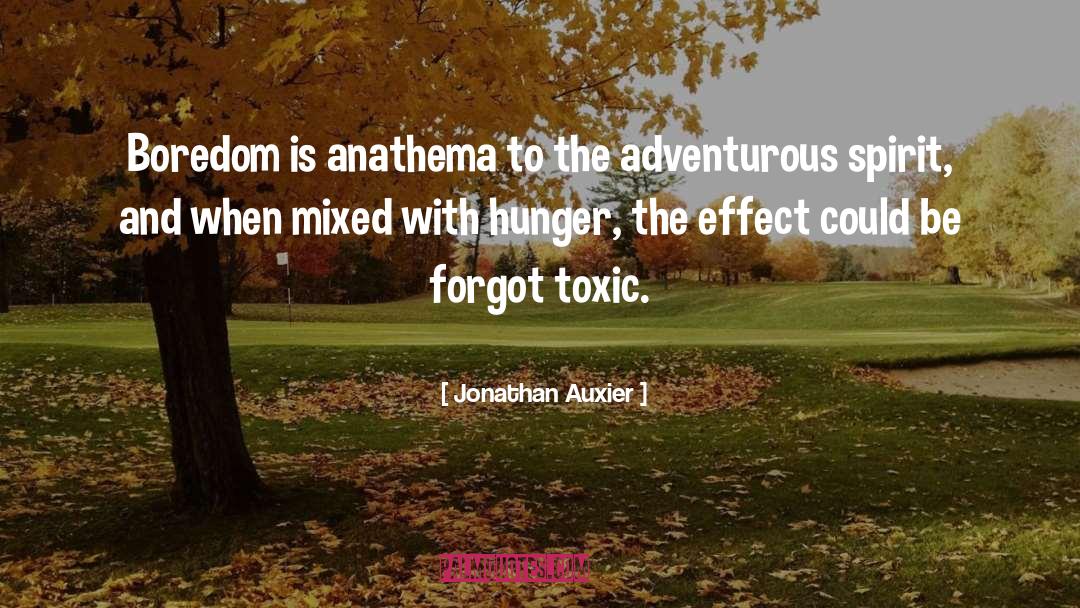 Jonathan Auxier Quotes: Boredom is anathema to the