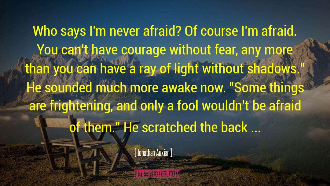Jonathan Auxier Quotes: Who says I'm never afraid?