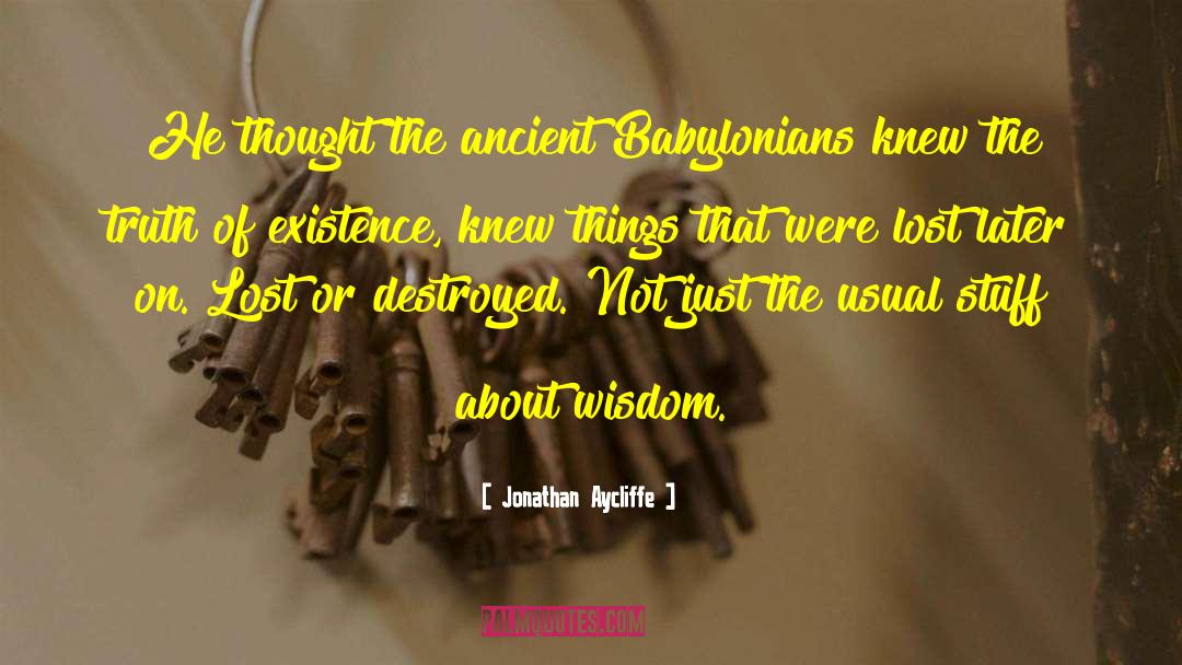 Jonathan Aycliffe Quotes: He thought the ancient Babylonians