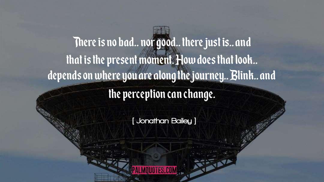 Jonathan Bailey Quotes: There is no bad.. nor