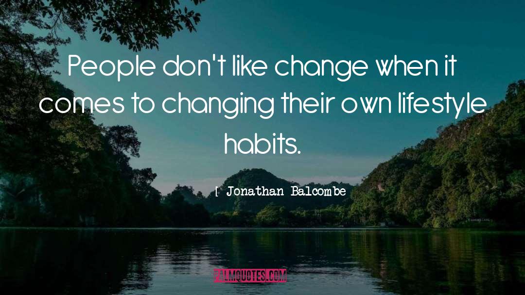 Jonathan Balcombe Quotes: People don't like change when