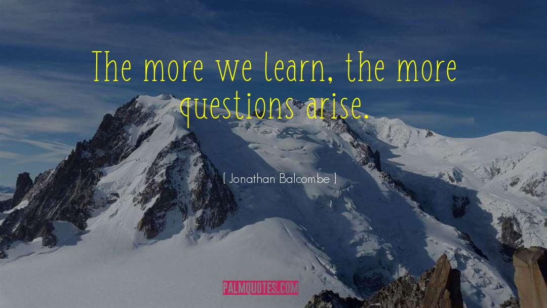 Jonathan Balcombe Quotes: The more we learn, the