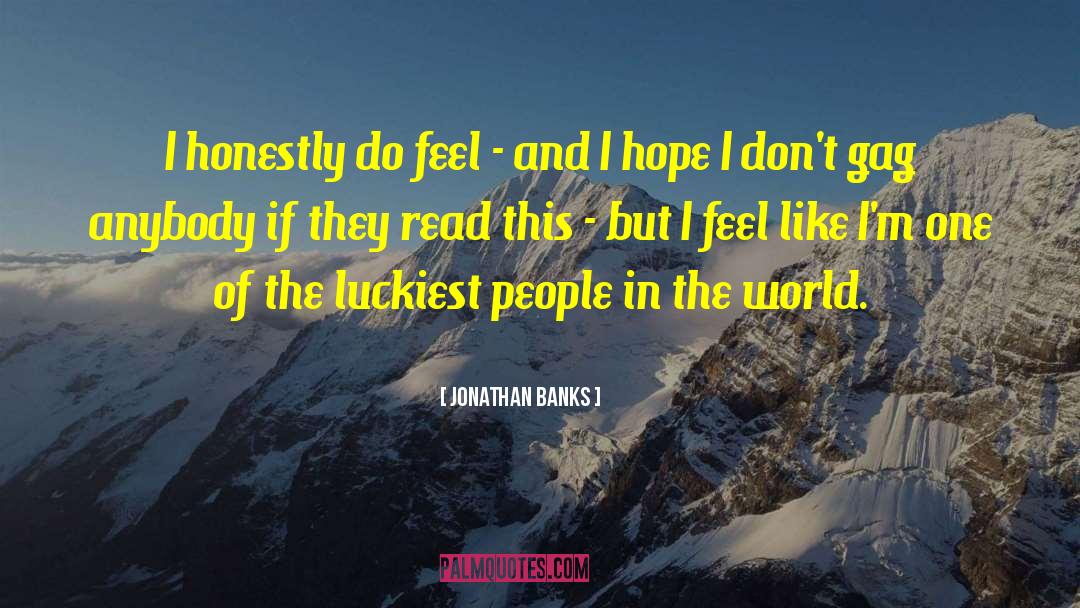 Jonathan Banks Quotes: I honestly do feel -