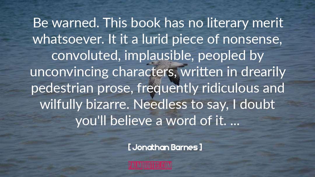 Jonathan Barnes Quotes: Be warned. This book has